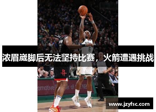 浓眉崴脚后无法坚持比赛，火箭遭遇挑战