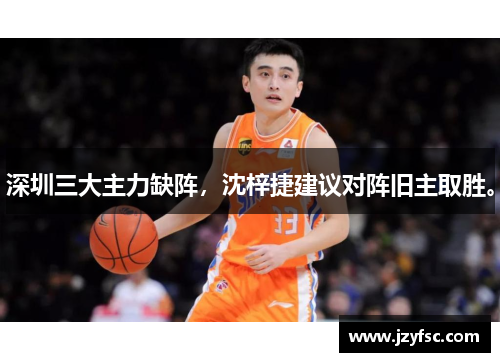 深圳三大主力缺阵，沈梓捷建议对阵旧主取胜。